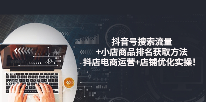 【副业项目4015期】抖音号搜索流量+小店商品排名获取方法，抖店电商运营+店铺优化实操-91集赚创业网
