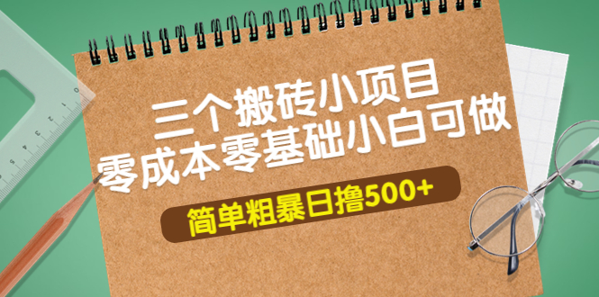 【副业项目4038期】三个搬砖小项目，零成本零基础小白简单粗暴轻松日赚钱500+-91集赚创业网
