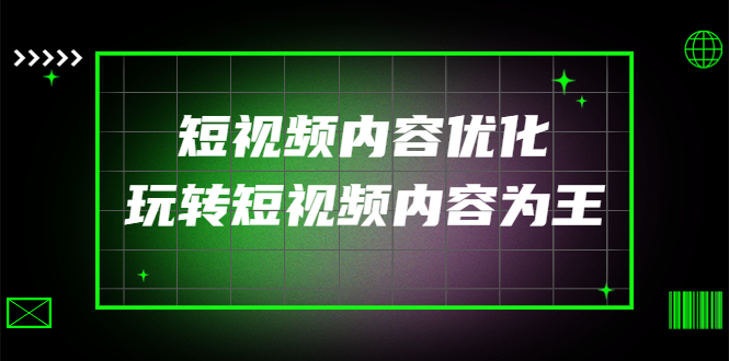 【副业项目4383期】某收费培训：短视频内容优化，玩转短视频内容为王（12节课）-91集赚创业网