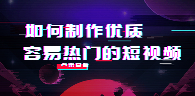 【副业项目4391期】如何制作优质容易热门的短视频：别人没有的，我们都有 实操经验总结-91集赚创业网