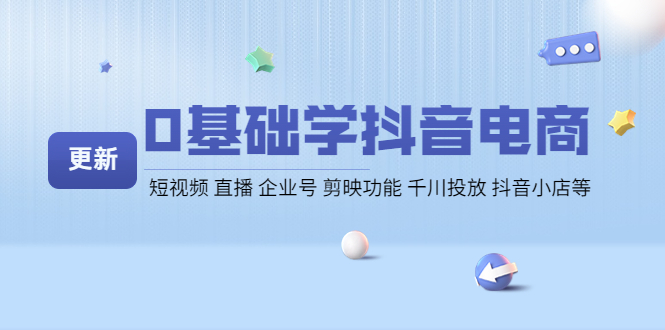 【副业项目4414期】0基础学抖音电商【更新】短视频 直播 企业号 剪映功能 千川投放 抖音小店等-91集赚创业网