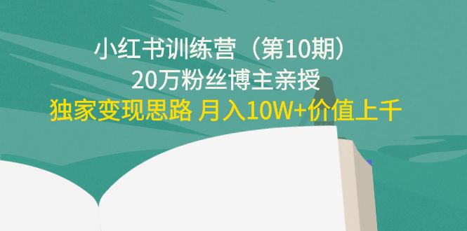 【副业项目4469期】小红书训练营（第10期）20万粉丝博主亲授：独家变现思路 月入10W+价值上千-91集赚创业网