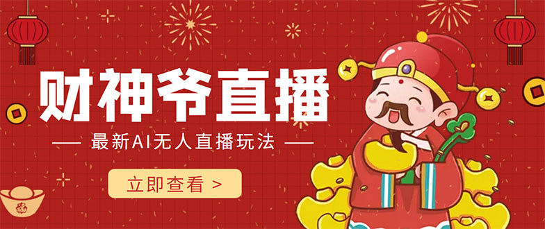 【副业项目4552期】抖音快手财神爷AI智能直播间：无需真人出镜实时互动 ，不封号礼物打赏赚到手软-91集赚创业网