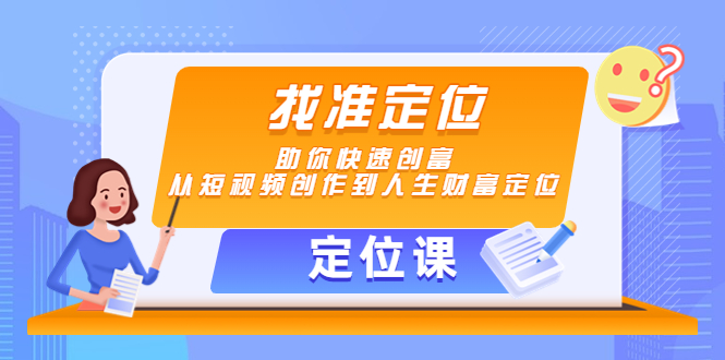 【副业项目4634期】【定位课】找准定位，助你快速创富，从短视频创作到人生财富定位-91集赚创业网