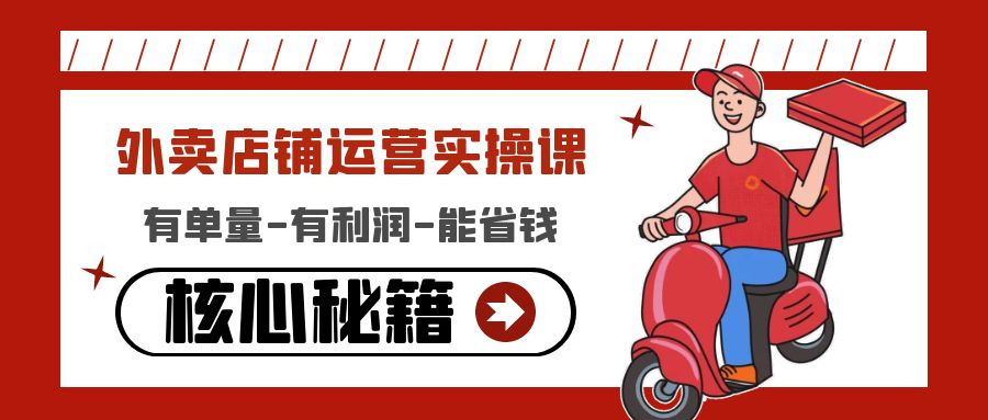【副业项目4818期】外卖店铺运营实操课：有单量-有利润-能省钱，核心秘籍无保留分享-91集赚创业网