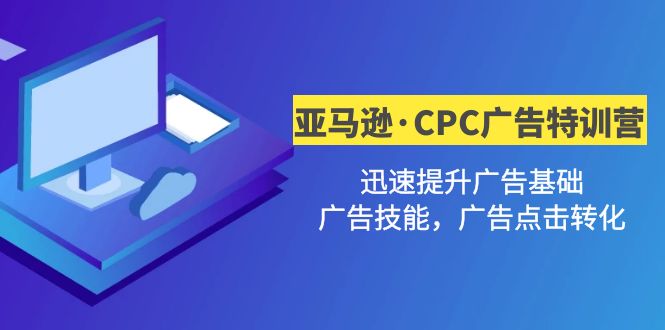 【副业项目5086期】亚马逊·CPC广告·2期特训营，迅速提升广告基础，广告技能，广告点击转化-91集赚创业网