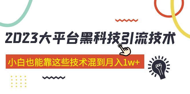 【副业项目5288期】价值4899的2023大平台黑科技引流技术 小白也能靠这些技术混到月入1w+29节课-91集赚创业网