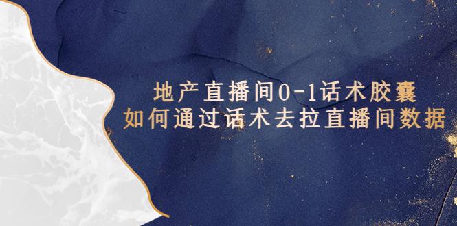 【副业项目5624期】地产-直播间0-1话术胶囊,知道怎么通过话术去拉直播间数据-91集赚创业网