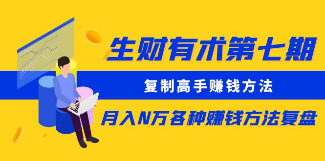 【副业项目5658期】生财有术第七期：复制高手赚钱方法 月入N万各种赚钱方法复盘（同步更新）-91集赚创业网