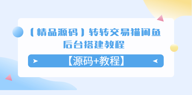 【副业项目5533期】转转交易猫闲鱼后台搭建教程【源码+教程】-91集赚创业网