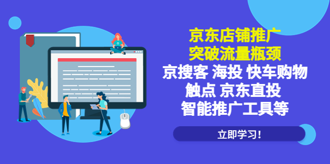 【副业项目5602期】京东店铺推广：突破流量瓶颈，京搜客海投快车购物触点京东直投智能推广工具-91集赚创业网