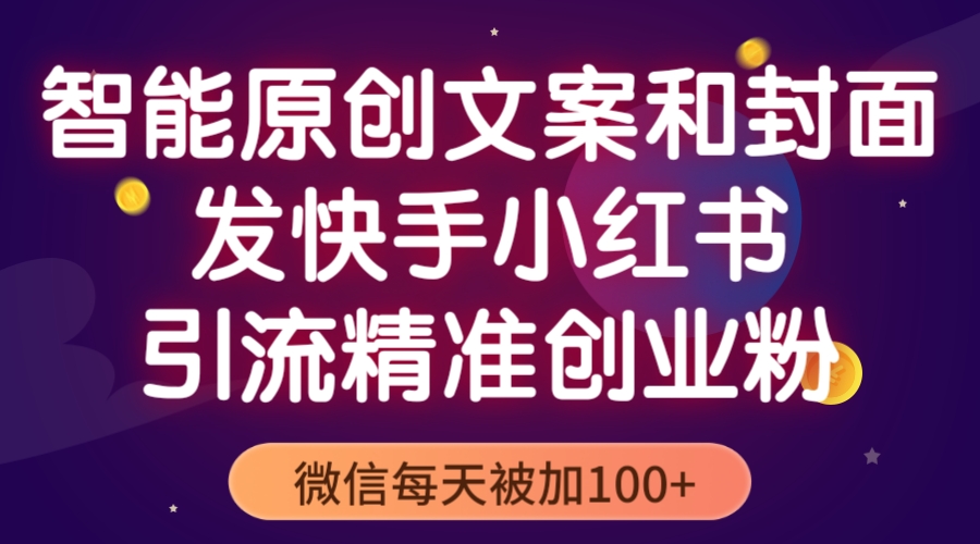 【副业项目5606期】智能原创封面和创业文案，快手小红书引流精准创业粉，微信每天被加100+-91集赚创业网
