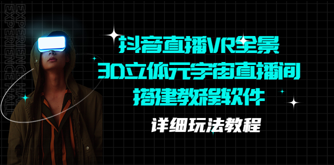 【副业项目5609期】抖音直播VR全景3D立体元宇宙直播间搭建教程软件【详细玩法教程】-91集赚创业网