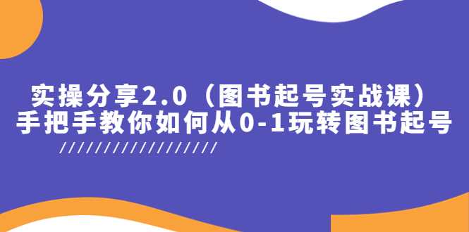 【副业项目5847期】实操分享2.0（图书起号实战课），手把手教你如何从0-1玩转图书起号！-91集赚创业网