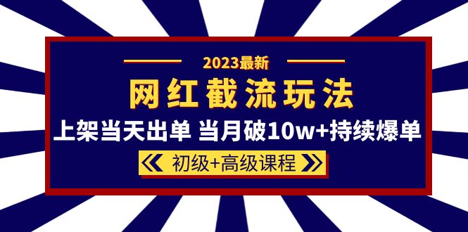 【副业项目5862期】2023网红·同款截流玩法【初级+高级课程】上架当天出单 当月破10w+持续爆单-91集赚创业网