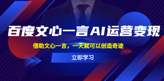 【副业项目5775期】百度·文心一言AI·运营变现，借助文心一言，一天就可以创造奇迹-91集赚创业网