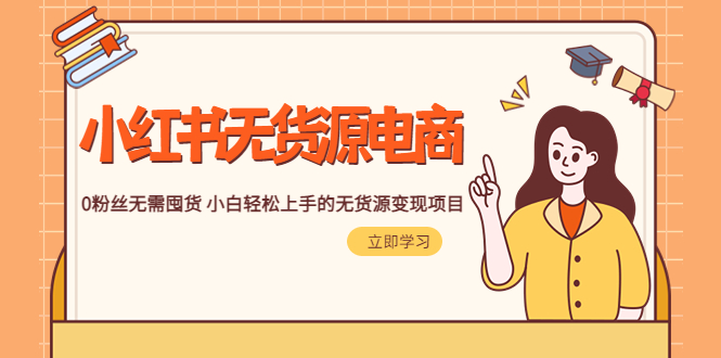 【副业项目5746期】2023小红书·无货源电商1.0，0粉丝无需囤货 小白轻松上手的无货源变现项目-91集赚创业网