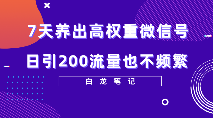 【副业项目5703期】7天养出高权重微信号，日引200流量也不频繁，方法价值3680元-91集赚创业网