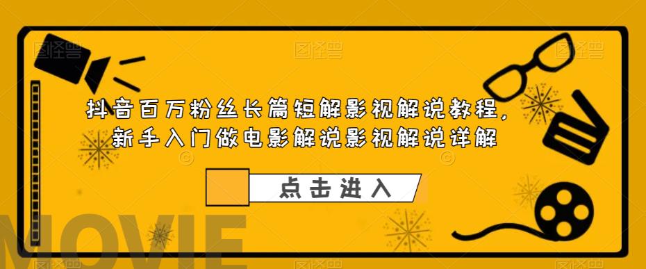 【副业项目6112期】抖音百万粉丝长篇短解影视解说教程，新手入门做电影解说影视解说（8节课）-91集赚创业网