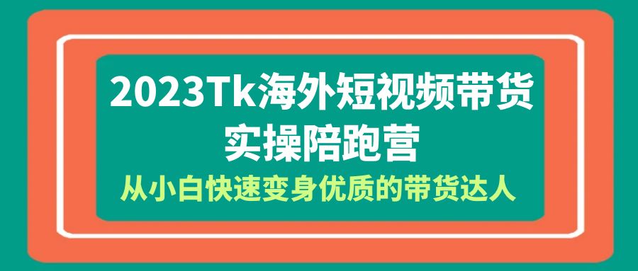 【副业项目6256期】2023-Tk海外短视频带货-实操陪跑营，从小白快速变身优质的带货达人-91集赚创业网