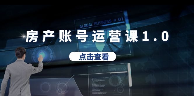 【副业项目6284期】房产账号运营课1.0：从0播放到10w播放，教你做垂直账号，陪你做房产成交-91集赚创业网