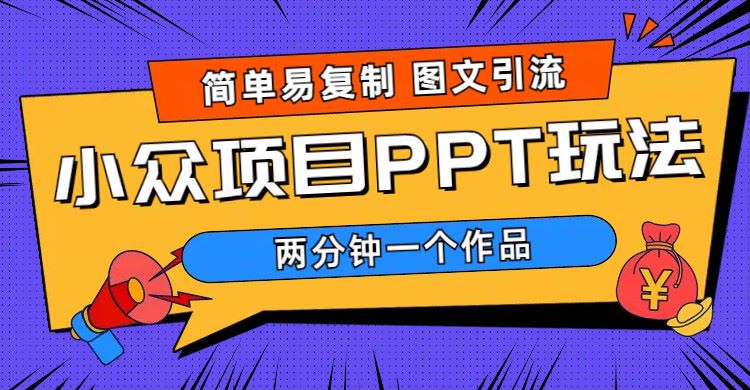 【副业项目6020期】简单易复制 图文引流 两分钟一个作品 月入1W+小众项目PPT玩法 (教程+素材)-91集赚创业网