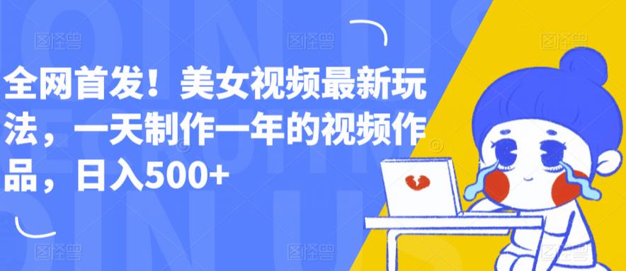 【副业项目6607期】全网首发！美女视频最新玩法，一天制作一年的视频作品，日入500+【揭秘】-91集赚创业网
