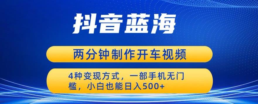 【副业项目6660期】蓝海项目发布开车视频，两分钟一个作品，多种变现方式，一部手机无门槛小白也能日入500-91集赚创业网