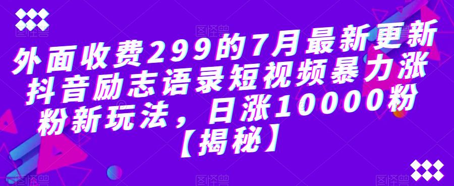 【副业项目6754期】外面收费299的7月最新更新抖音励志语录短视频暴力涨粉新玩法，日涨10000粉【揭秘】-91集赚创业网