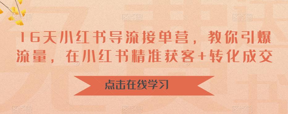 【副业项目6664期】16天-小红书 导流接单营，教你引爆流量，在小红书精准获客+转化成交-91集赚创业网