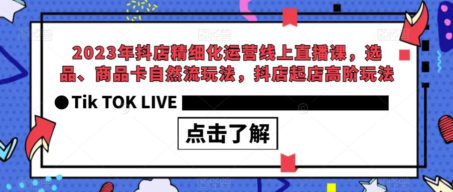 【副业项目6677期】2023年抖店精细化运营线上直播课，选品、商品卡自然流玩法，抖店起店高阶玩法-91集赚创业网