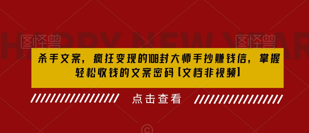 【副业项目6468期】杀手 文案 疯狂变现 108封大师手抄赚钱信，掌握月入百万的文案密码-91集赚创业网