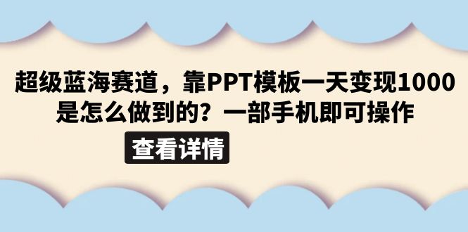 【副业项目6473期】超级蓝海赛道，靠PPT模板一天变现1000是怎么做到的（教程+99999份PPT模板）-91集赚创业网