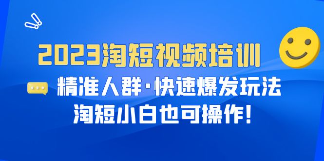 【副业项目6484期】2023淘短视频培训：精准人群·快速爆发玩法，淘短小白也可操作！-91集赚创业网