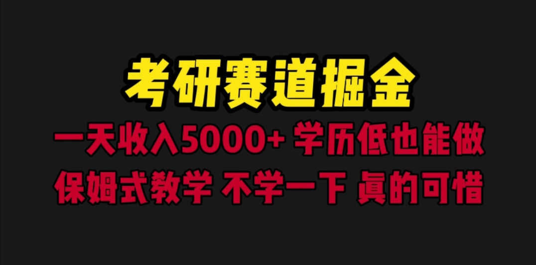 【副业项目6628期】考研赛道掘金，一天5000+学历低也能做，保姆式教学，不学一下，真的可惜-91集赚创业网