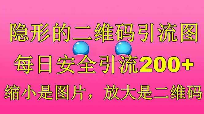 【副业项目6491期】隐形的二维码引流图，缩小是图片，放大是二维码，每日安全引流200+-91集赚创业网