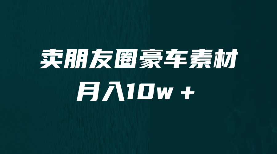 【副业项目6714期】卖朋友圈素材，月入10w＋，小众暴利的赛道，谁做谁赚钱（教程+素材）-91集赚创业网