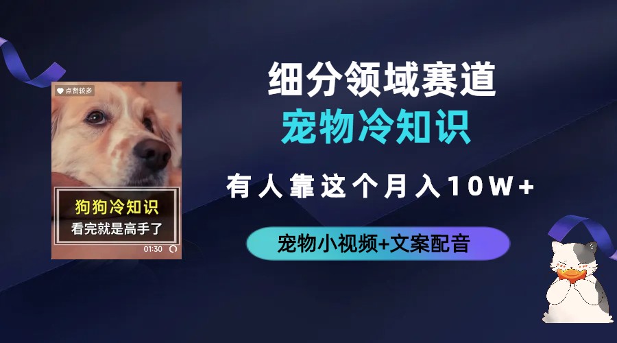 【副业项目6694期】不起眼的抖音细分赛道-宠物冷知识，一段宠物视频配文案，有人靠这个月入10w-91集赚创业网