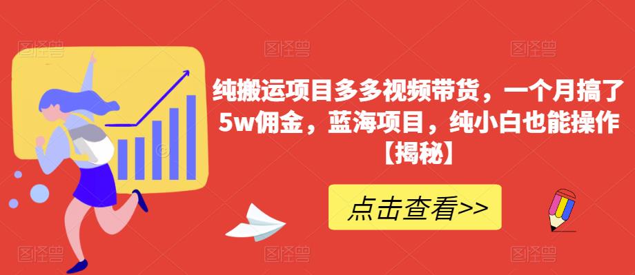 【副业项目6511期】纯搬运项目多多视频带货，一个月搞了5w佣金，蓝海项目，纯小白也能操作-91集赚创业网