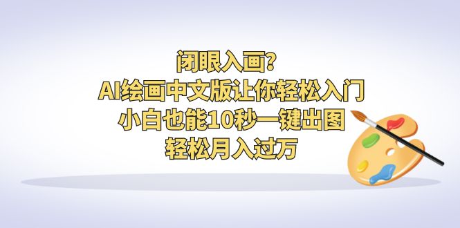 【副业项目6796期】闭眼入画？AI绘画中文版让你轻松入门！小白也能10秒一键出图，轻松月入过万-91集赚创业网