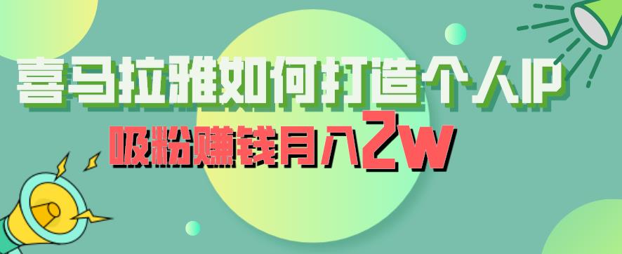 【副业项目6835期】喜马拉雅如何打造个人IP，吸粉赚钱月入2W【揭秘】-91集赚创业网