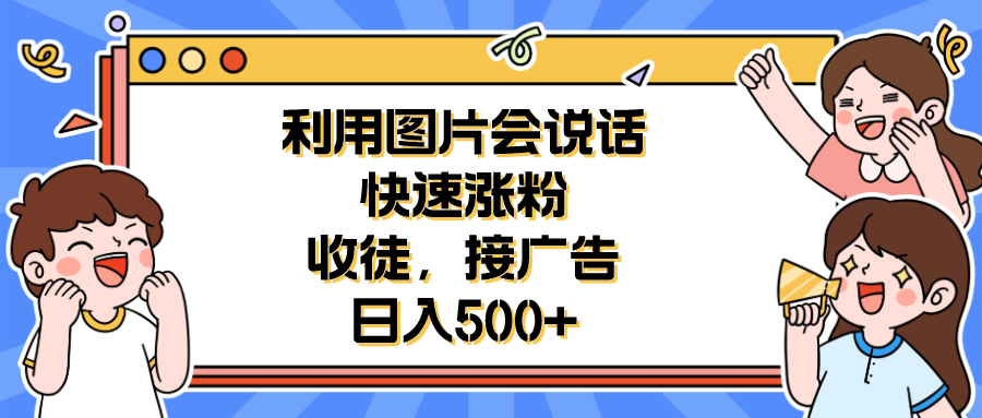 【副业项目6648期】利用会说话的图片快速涨粉，收徒，接广告日入500+-91集赚创业网