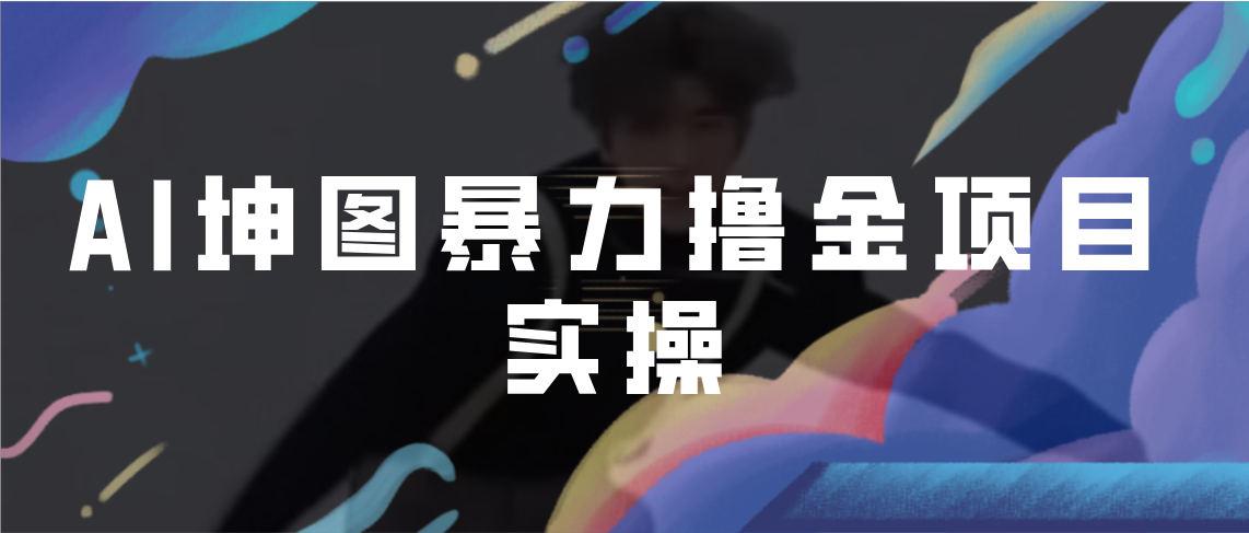 【副业项目7017期】AI坤图暴力撸金项目实操，ai绘图变现-91集赚创业网