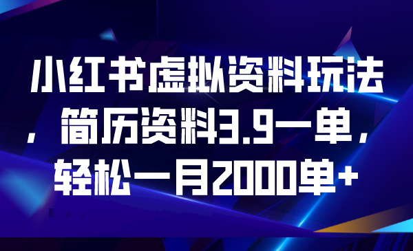 【副业项目6976期】小红书虚拟资料玩法，简历资料3.9一单，轻松一月2000单+-91集赚创业网
