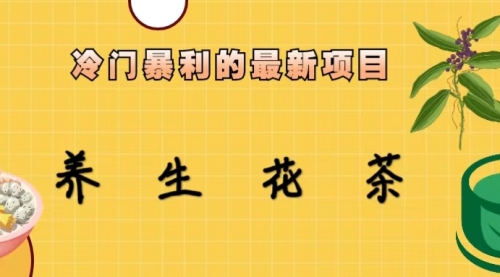 【副业项目6930期】冷门暴利的最新项目，养生花茶！七八月是红利期-91集赚创业网