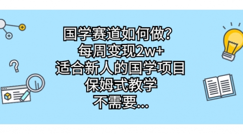 【副业项目7142期】国学赛道如何做？每周变现2w+，适合新人的国学项目-91集赚创业网