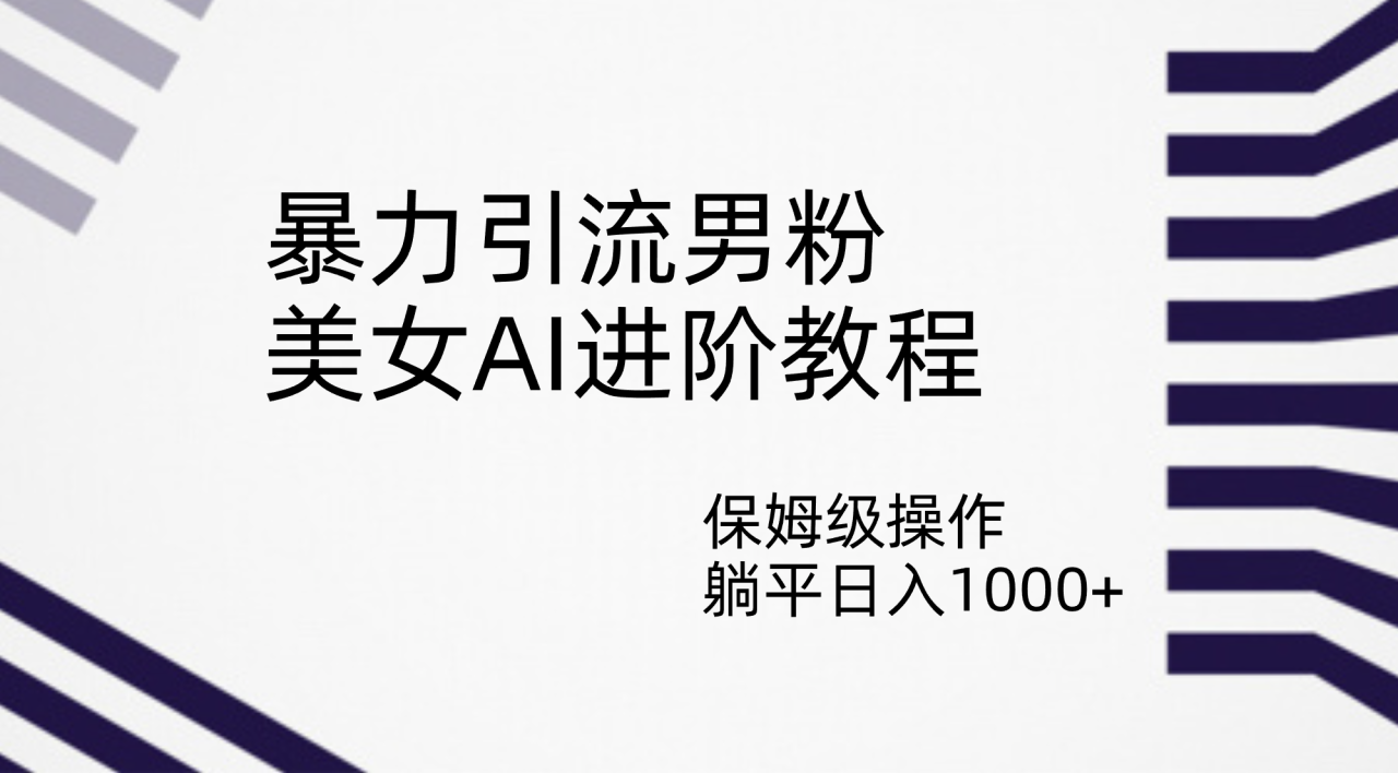 【副业项目7336期】暴力引流男粉，美女AI进阶教程，保姆级操作，躺平日入1000+-91集赚创业网