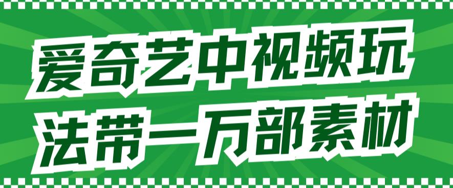 【副业项目7391期】爱奇艺中视频玩法，不用担心版权问题（详情教程+一万部素材）-91集赚创业网