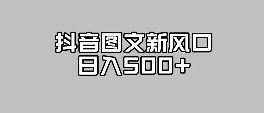 【副业项目7412期】抖音图文最新风口,流量扶持非常高,日入500+【揭秘】-91集赚创业网