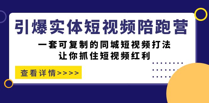 【副业项目7469期】引爆实体-短视频陪跑营，一套可复制的同城短视频打法，让你抓住短视频红利-91集赚创业网
